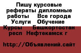 Пишу курсовые рефераты дипломные работы  - Все города Услуги » Обучение. Курсы   . Башкортостан респ.,Нефтекамск г.